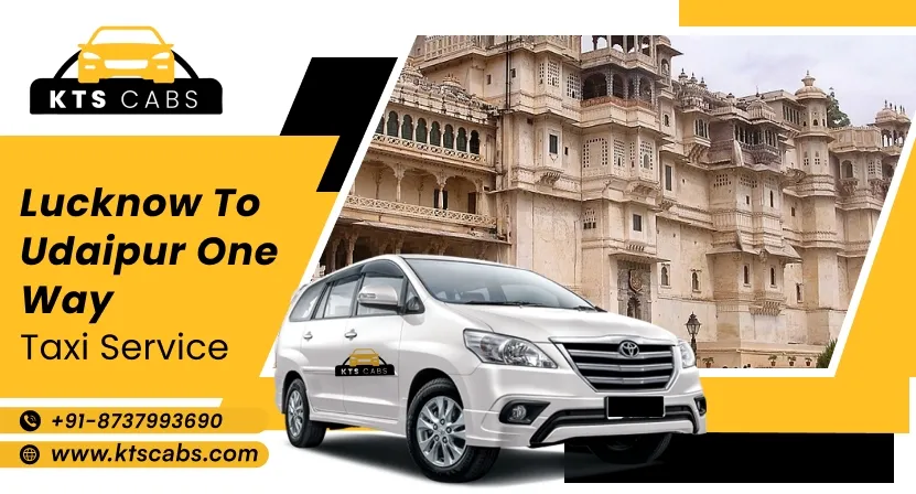 Book Lucknow to Udaipur Taxi @ Rs. 12/- km | KTS Cabs